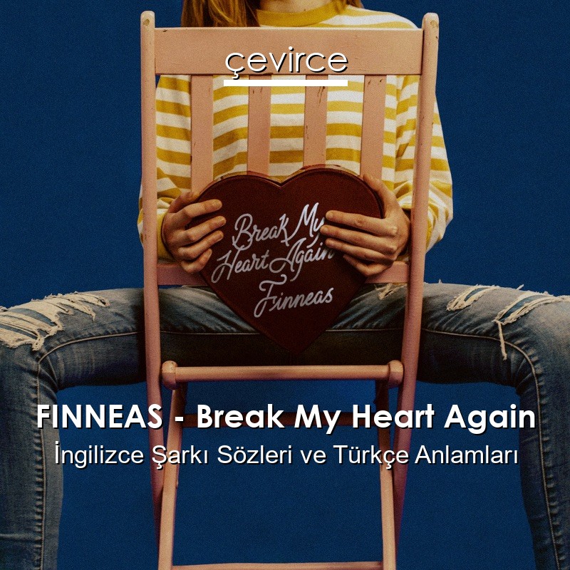 FINNEAS – Break My Heart Again İngilizce Şarkı Sözleri Türkçe Anlamları