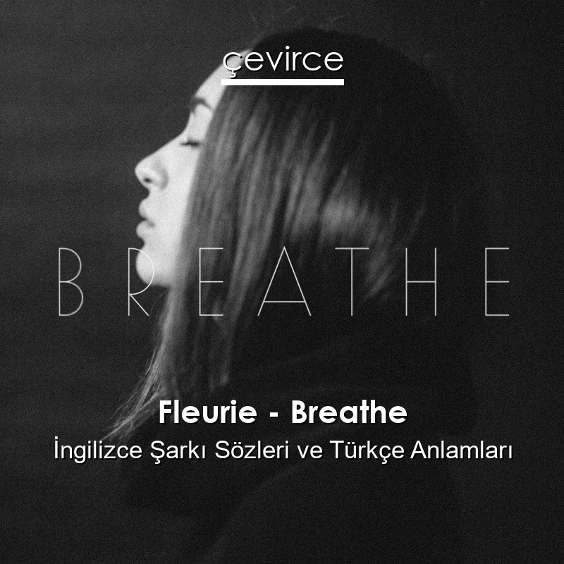 Fleurie – Breathe İngilizce Şarkı Sözleri Türkçe Anlamları