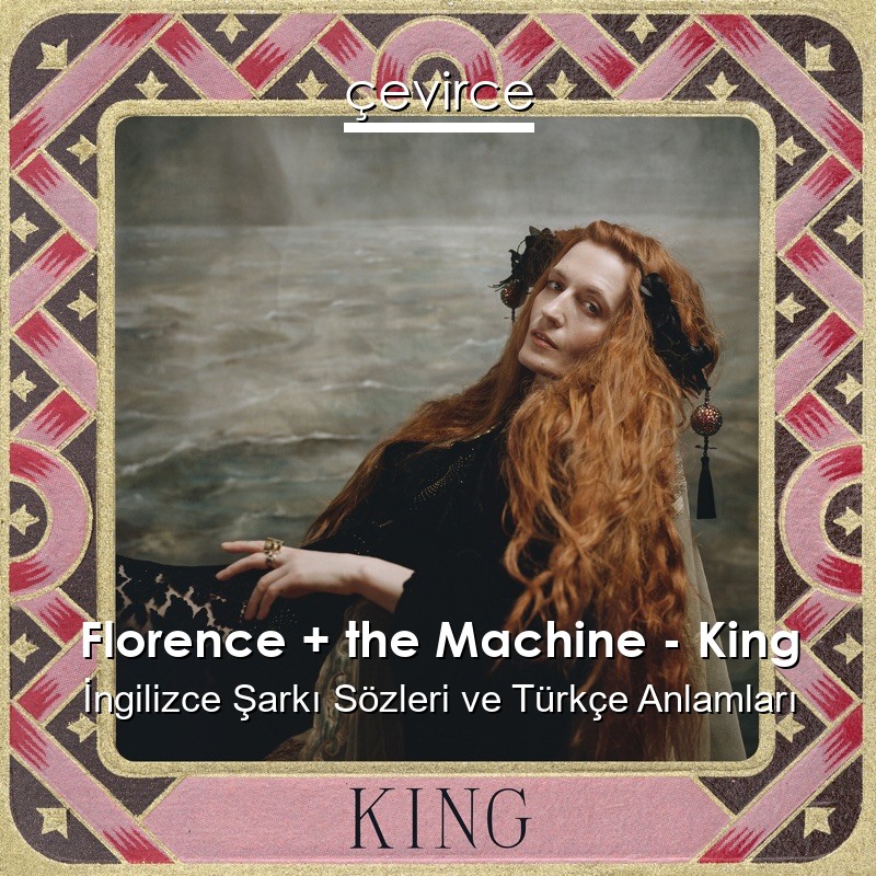 Florence + the Machine – King İngilizce Şarkı Sözleri Türkçe Anlamları