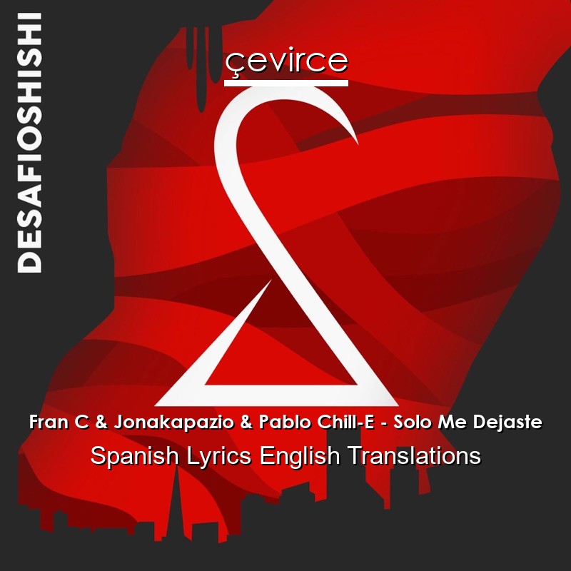 Fran C & Jonakapazio & Pablo Chill-E – Solo Me Dejaste Spanish Lyrics English Translations