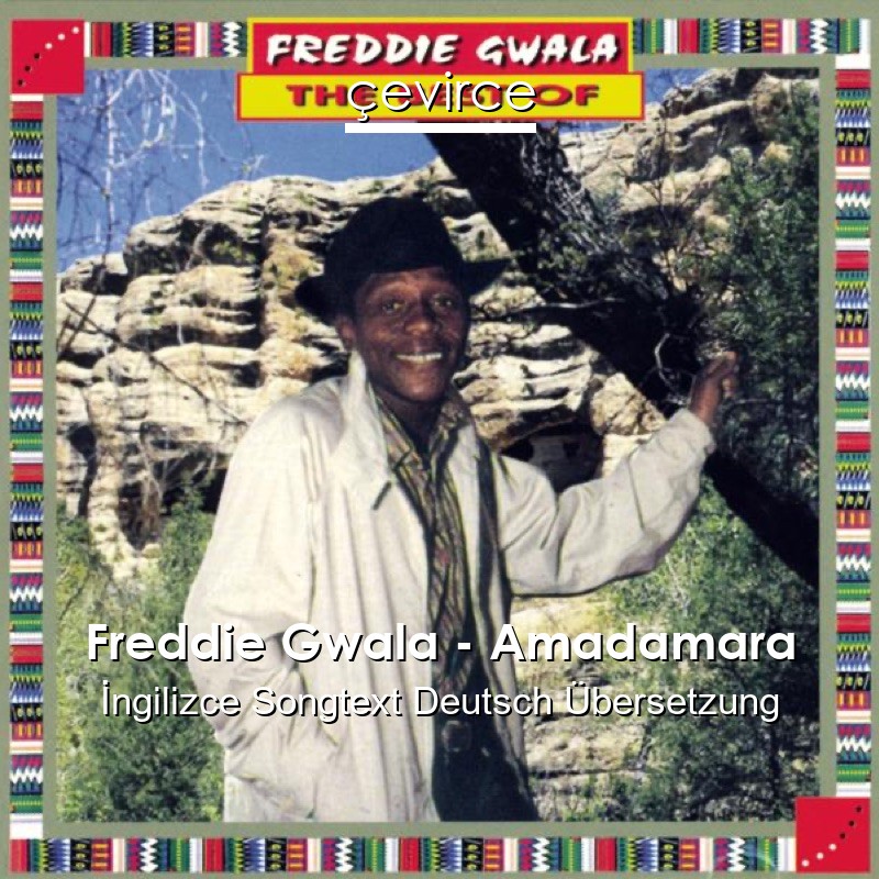 Freddie Gwala – Amadamara  Songtext Deutsch Übersetzung