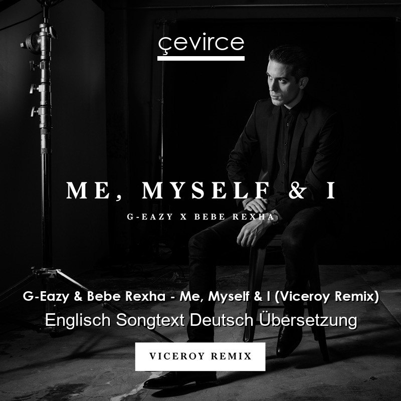 G-Eazy & Bebe Rexha – Me, Myself & I (Viceroy Remix) Englisch Songtext Deutsch Übersetzung