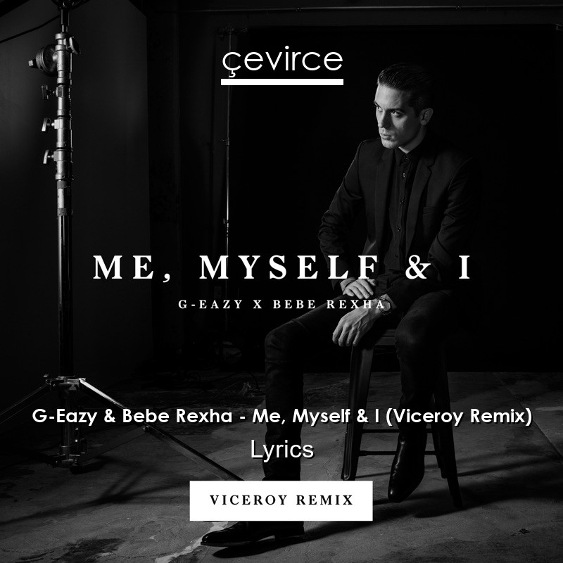 G-Eazy & Bebe Rexha – Me, Myself & I (Viceroy Remix) Lyrics