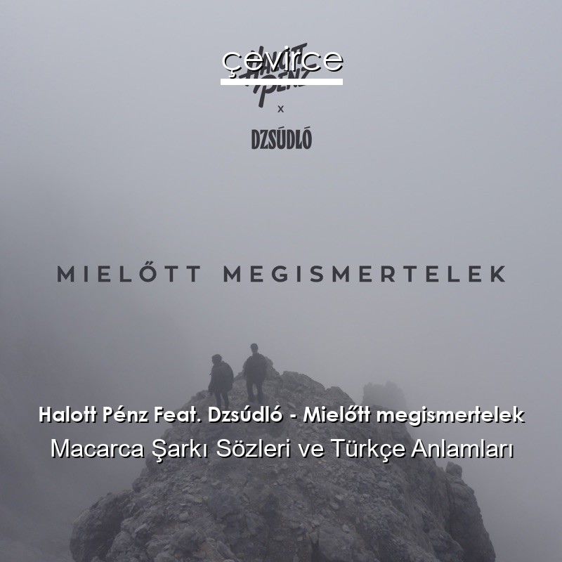 Halott Pénz Feat. Dzsúdló – Mielőtt megismertelek Macarca Şarkı Sözleri Türkçe Anlamları