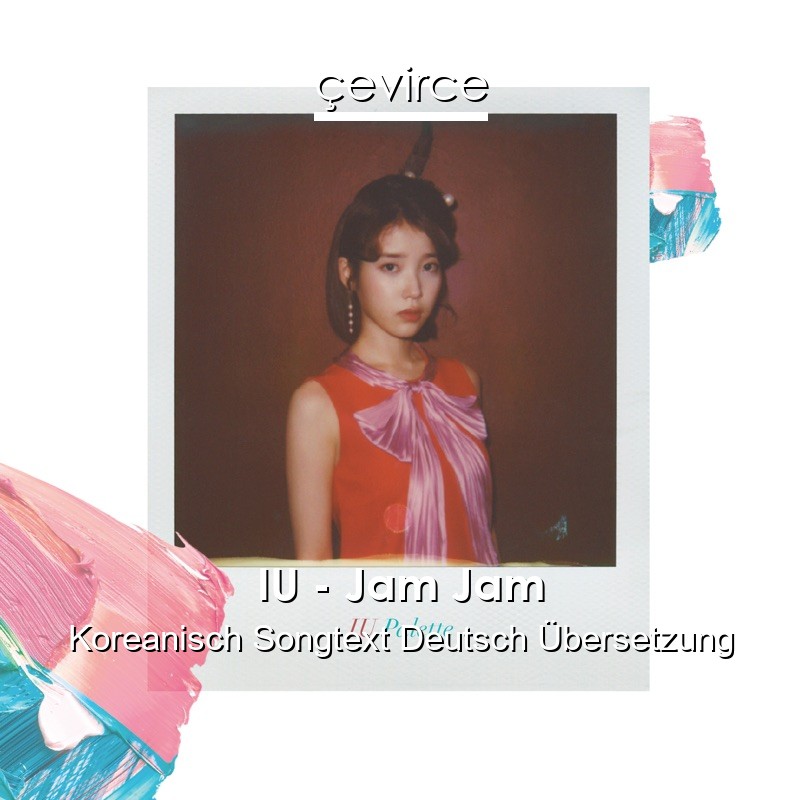 IU – Jam Jam Koreanisch Songtext Deutsch Übersetzung