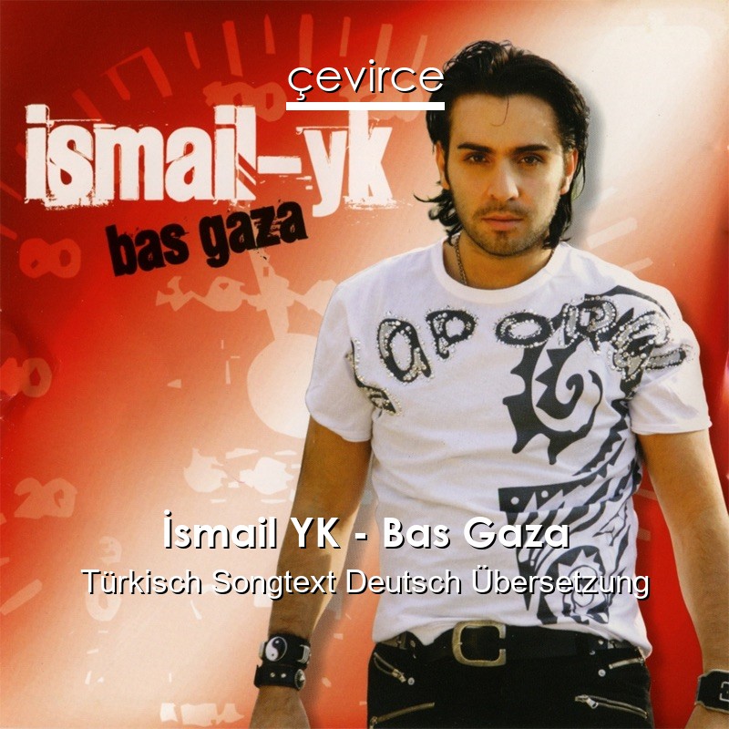 İsmail YK – Bas Gaza Türkisch Songtext Deutsch Übersetzung