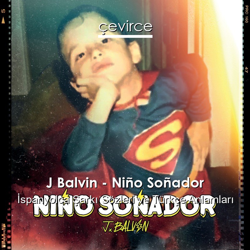 J Balvin – Niño Soñador İspanyolca Şarkı Sözleri Türkçe Anlamları