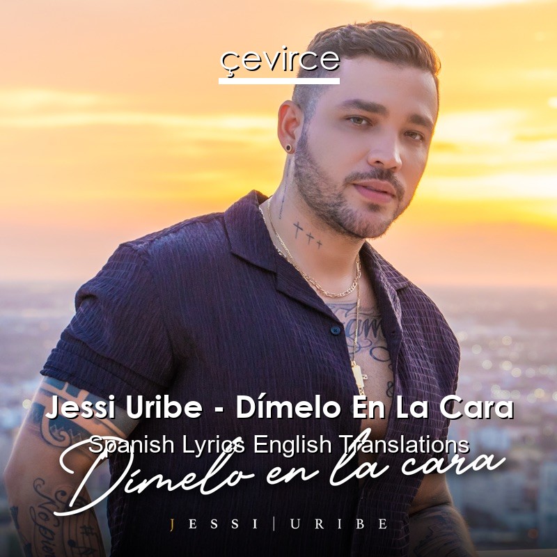 Jessi Uribe – Dímelo En La Cara Spanish Lyrics English Translations