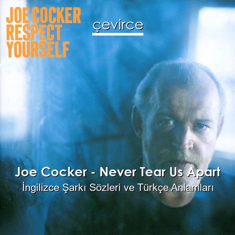 Joe Cocker – Never Tear Us Apart İngilizce Şarkı Sözleri Türkçe Anlamları