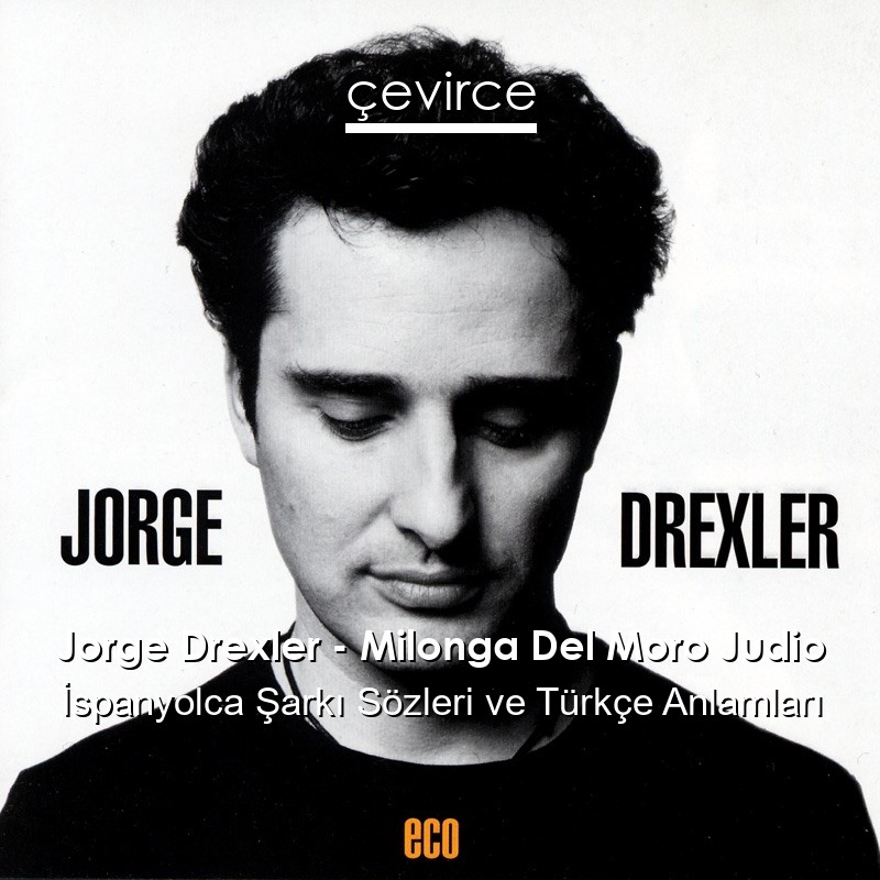 Jorge Drexler – Milonga Del Moro Judio İspanyolca Şarkı Sözleri Türkçe Anlamları