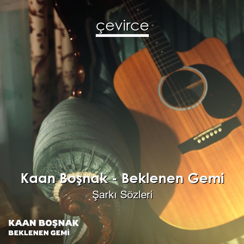 Kaan Boşnak – Beklenen Gemi Şarkı Sözleri