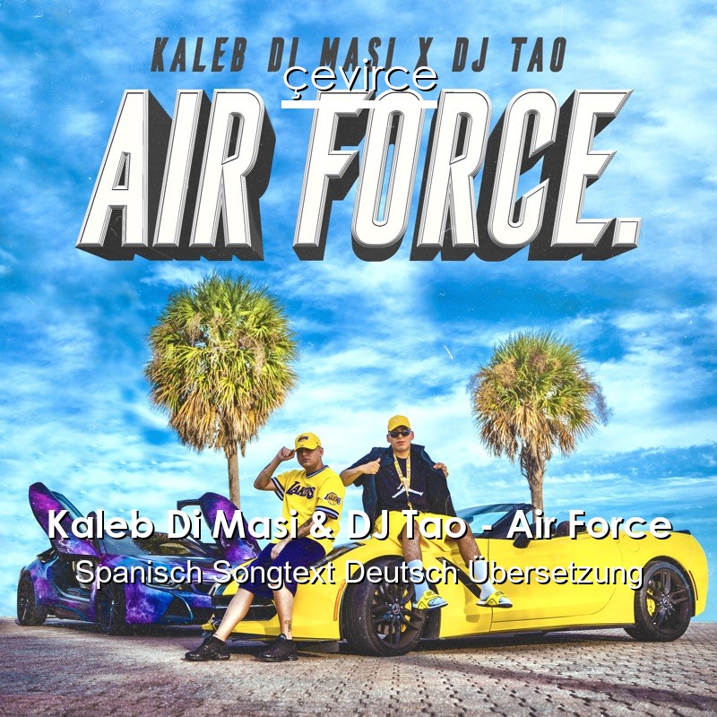 Kaleb Di Masi & DJ Tao – Air Force Spanisch Songtext Deutsch Übersetzung