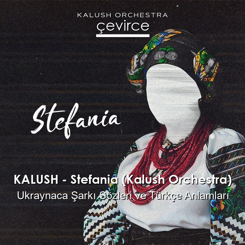 KALUSH – Stefania (Kalush Orchestra) Ukraynaca Şarkı Sözleri Türkçe Anlamları