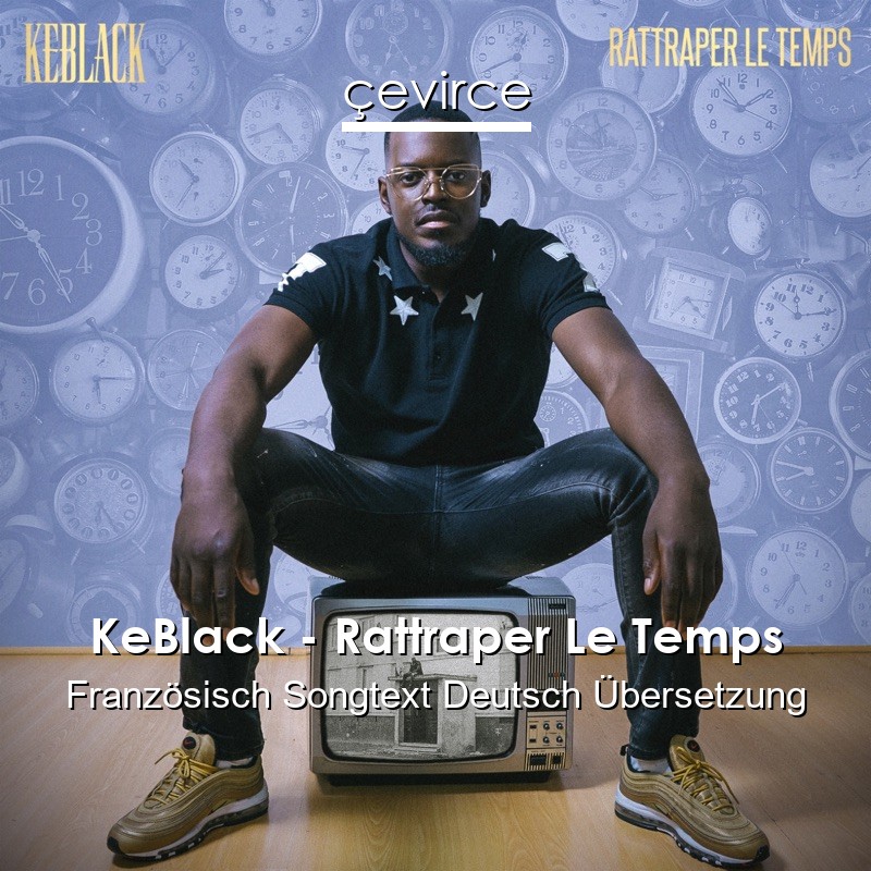 KeBlack – Rattraper Le Temps Französisch Songtext Deutsch Übersetzung