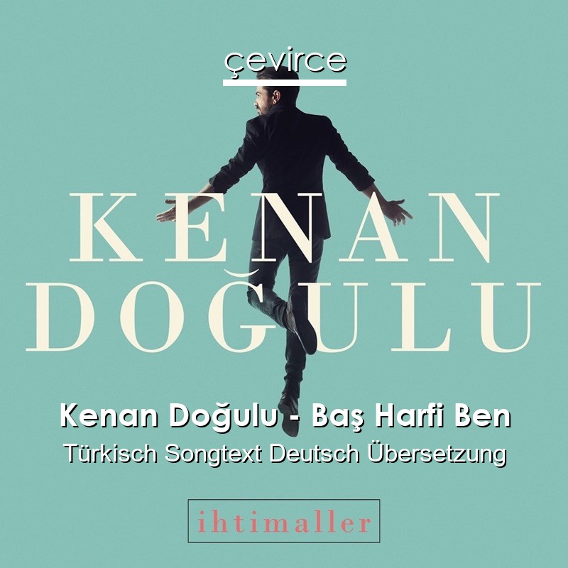 Kenan Doğulu – Baş Harfi Ben Türkisch Songtext Deutsch Übersetzung