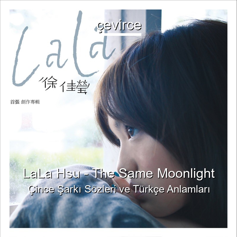 LaLa Hsu – The Same Moonlight Çince Şarkı Sözleri Türkçe Anlamları