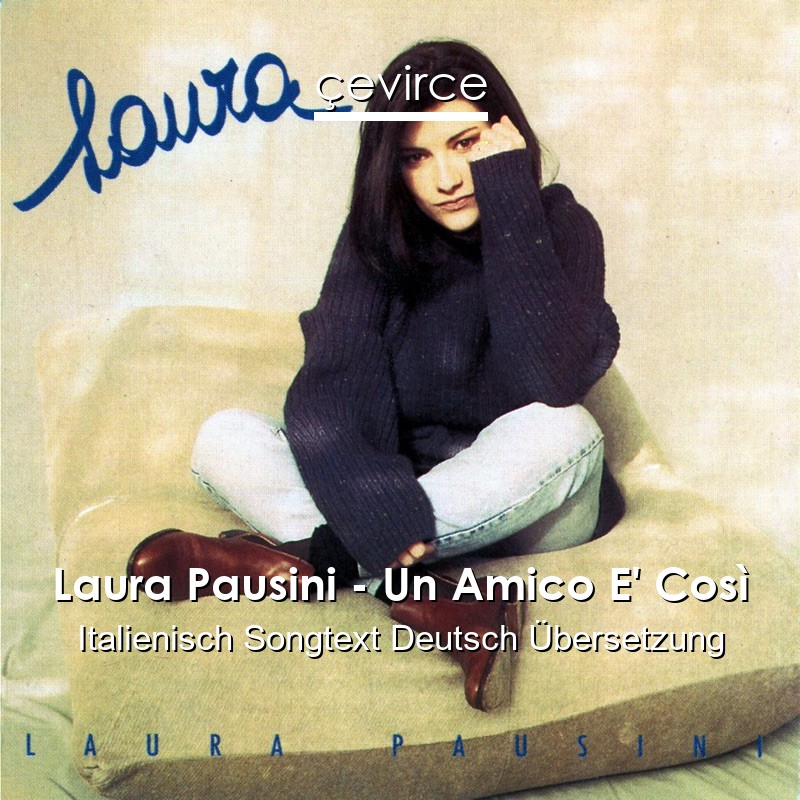 Laura Pausini – Un Amico E’ Così Italienisch Songtext Deutsch Übersetzung