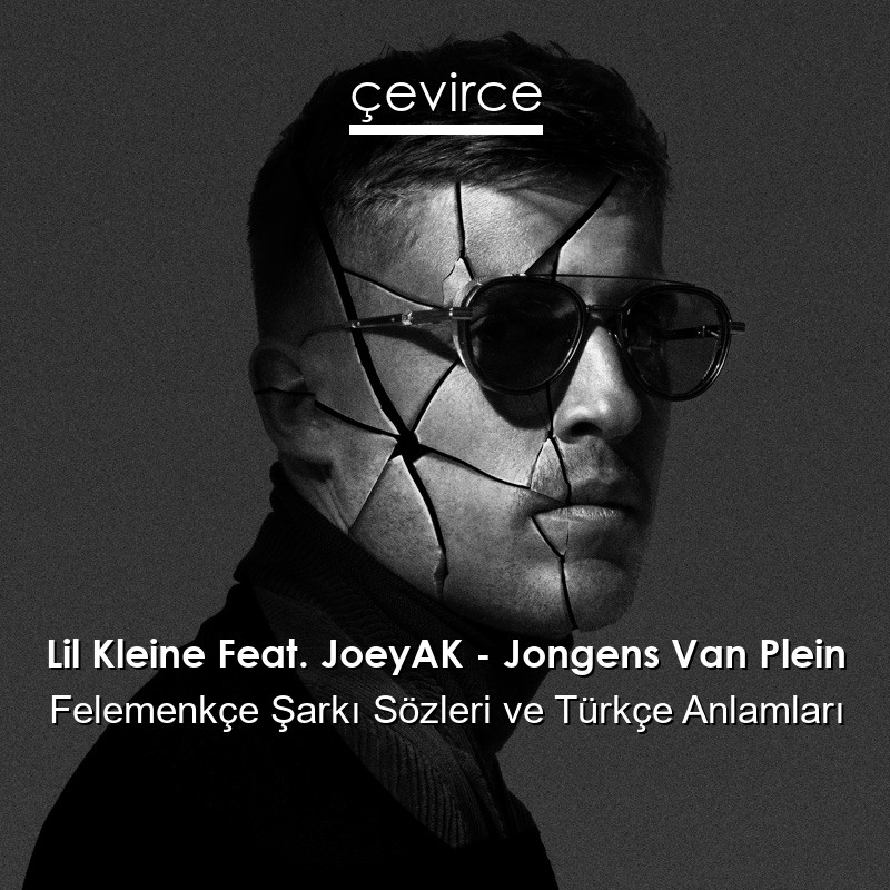 Lil Kleine Feat. JoeyAK – Jongens Van Plein Felemenkçe Şarkı Sözleri Türkçe Anlamları