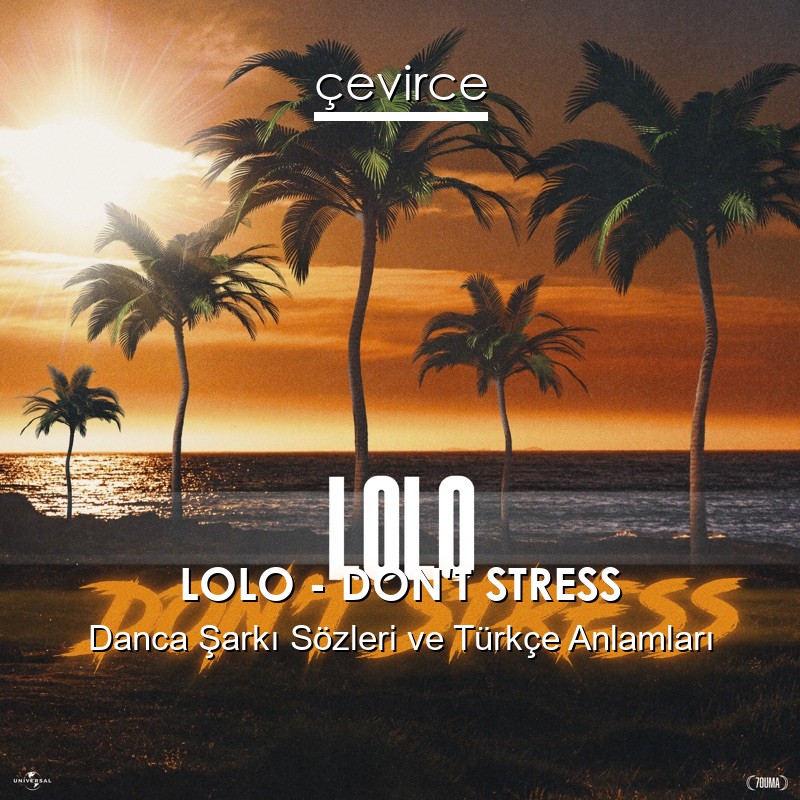 LOLO – DON’T STRESS Danca Şarkı Sözleri Türkçe Anlamları