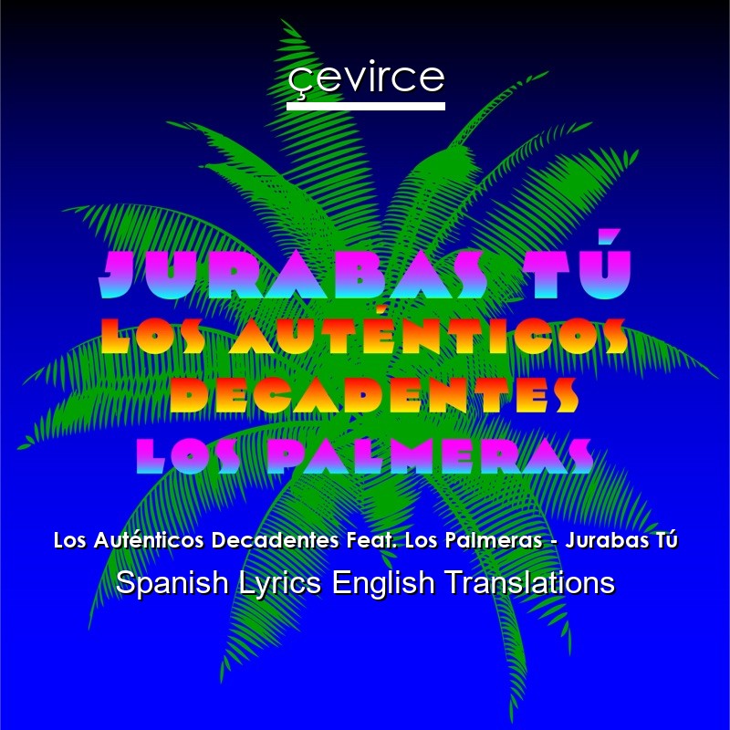 Los Auténticos Decadentes Feat. Los Palmeras – Jurabas Tú Spanish Lyrics English Translations