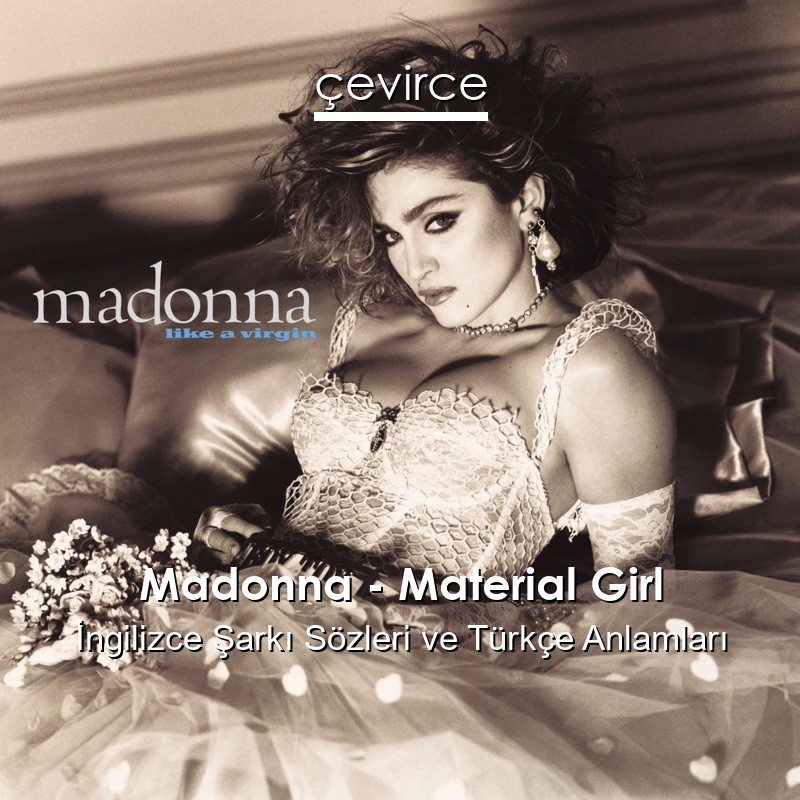 Madonna – Material Girl İngilizce Şarkı Sözleri Türkçe Anlamları