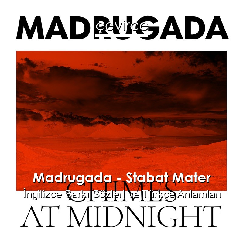 Madrugada – Stabat Mater İngilizce Şarkı Sözleri Türkçe Anlamları