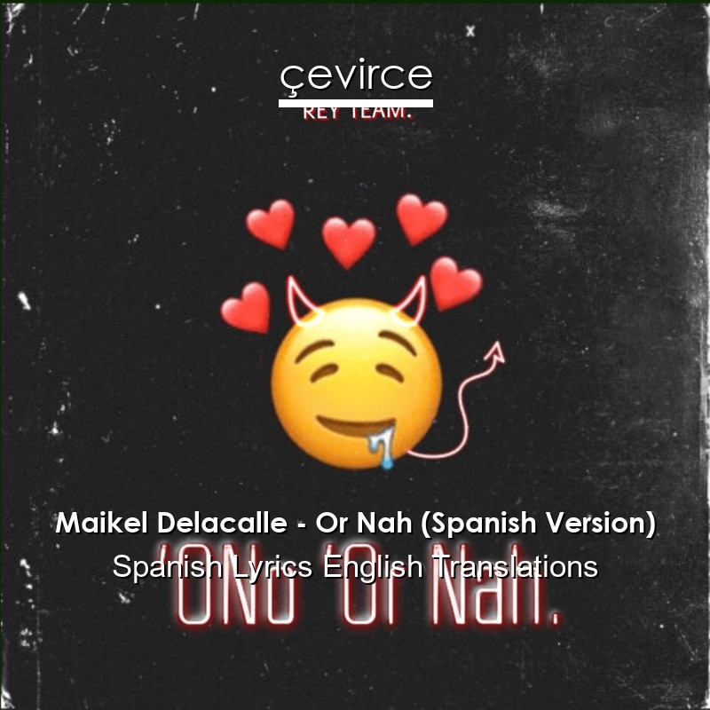 Maikel Delacalle – Or Nah (Spanish Version) Spanish Lyrics English Translations