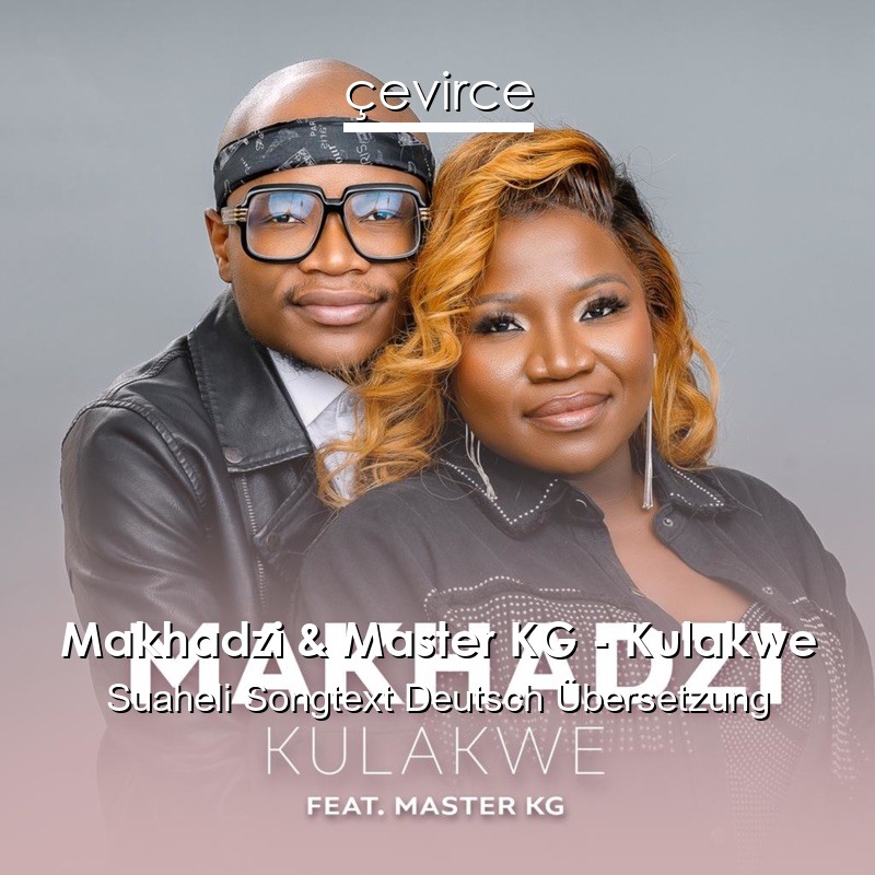 Makhadzi & Master KG – Kulakwe Suaheli Songtext Deutsch Übersetzung