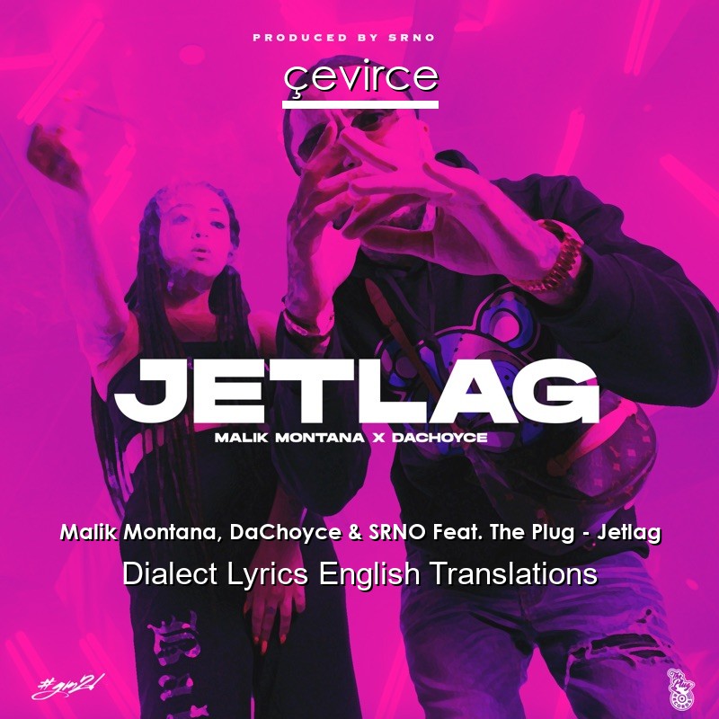 Malik Montana, DaChoyce & SRNO Feat. The Plug – Jetlag Dialect Lyrics English Translations