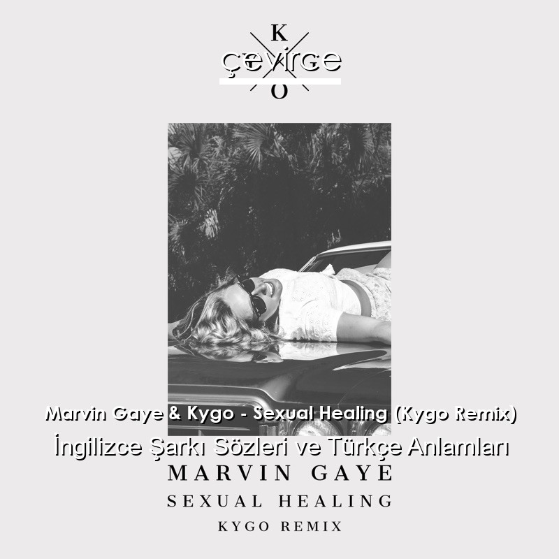 Marvin Gaye & Kygo – Sexual Healing (Kygo Remix) İngilizce Şarkı Sözleri Türkçe Anlamları