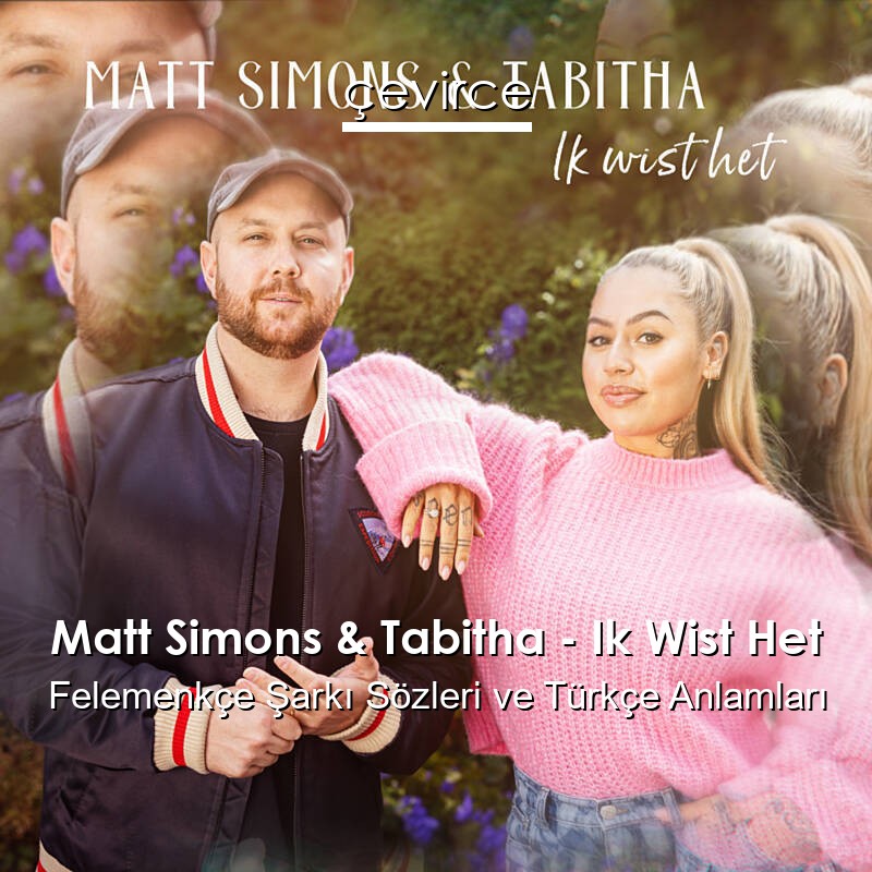 Matt Simons & Tabitha – Ik Wist Het Felemenkçe Şarkı Sözleri Türkçe Anlamları