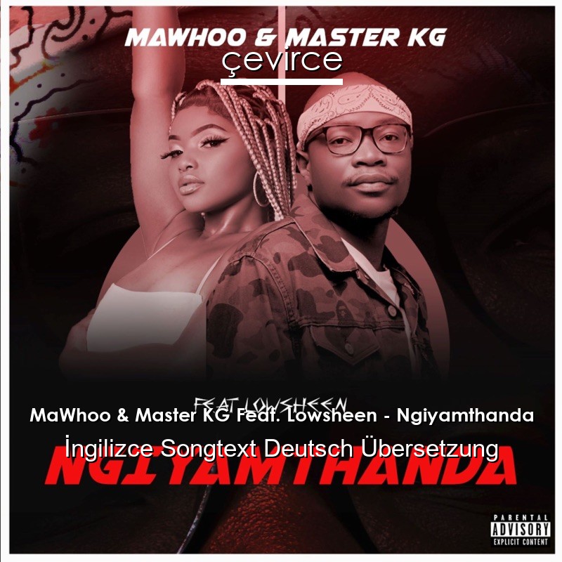 MaWhoo & Master KG Feat. Lowsheen – Ngiyamthanda  Songtext Deutsch Übersetzung