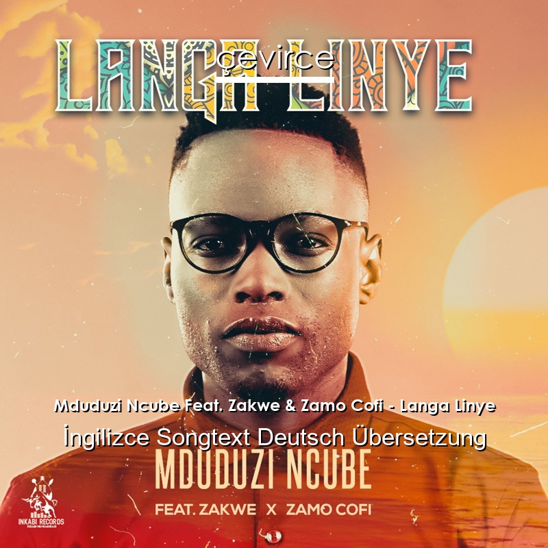 Mduduzi Ncube Feat. Zakwe & Zamo Cofi – Langa Linye  Songtext Deutsch Übersetzung