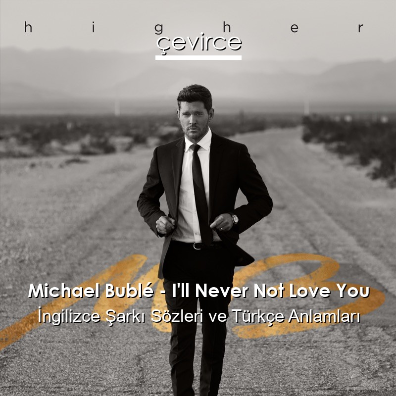 Michael Bublé – I’ll Never Not Love You İngilizce Şarkı Sözleri Türkçe Anlamları