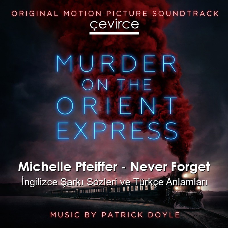 Michelle Pfeiffer – Never Forget İngilizce Şarkı Sözleri Türkçe Anlamları