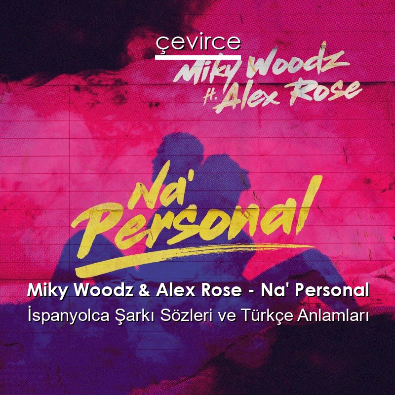 Miky Woodz & Alex Rose – Na’ Personal İspanyolca Şarkı Sözleri Türkçe Anlamları