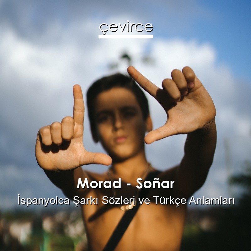 Morad – Soñar İspanyolca Şarkı Sözleri Türkçe Anlamları