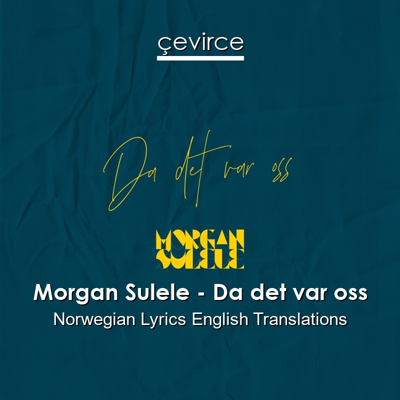 Morgan Sulele – Da det var oss Norwegian Lyrics English Translations