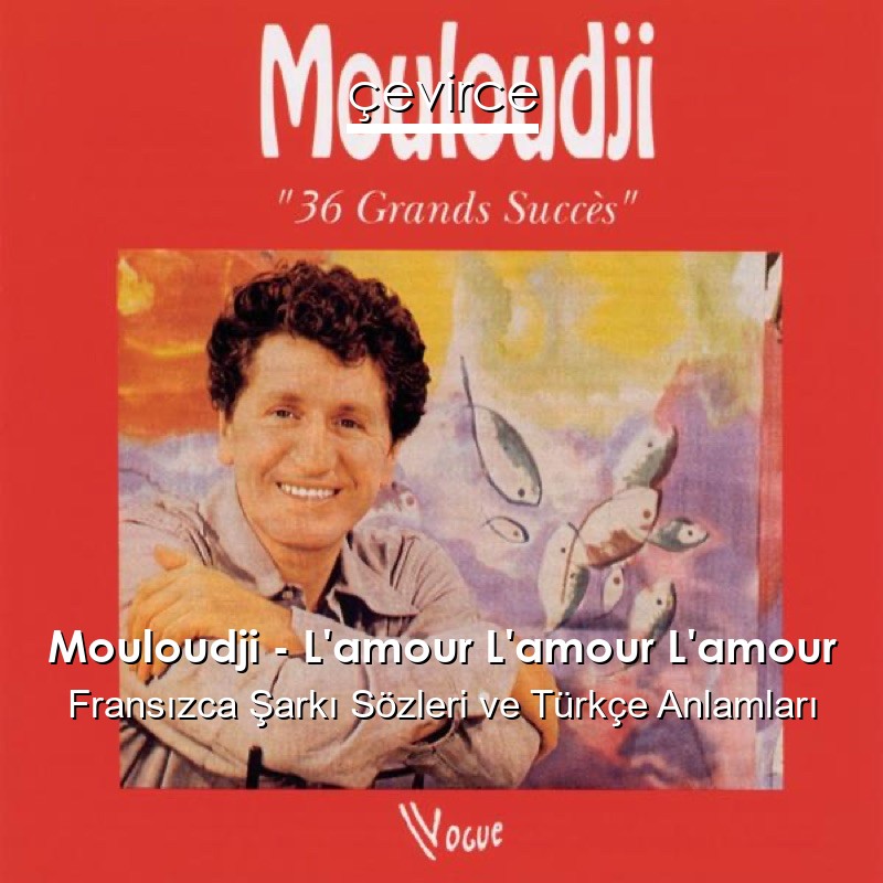 Mouloudji – L’amour L’amour L’amour Fransızca Şarkı Sözleri Türkçe Anlamları