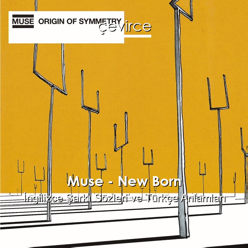 Muse – New Born İngilizce Şarkı Sözleri Türkçe Anlamları