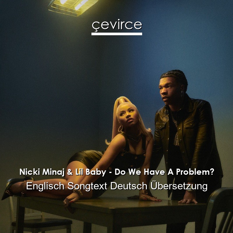 Nicki Minaj & Lil Baby – Do We Have A Problem? Englisch Songtext Deutsch Übersetzung