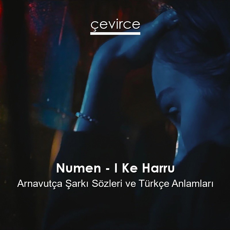 Numen – I Ke Harru Arnavutça Şarkı Sözleri Türkçe Anlamları