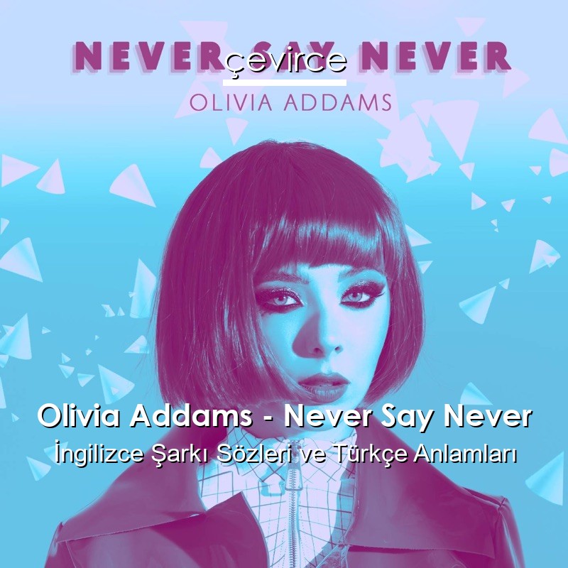 Olivia Addams – Never Say Never İngilizce Şarkı Sözleri Türkçe Anlamları