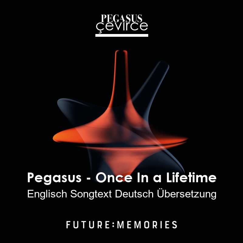 Pegasus – Once In a Lifetime Englisch Songtext Deutsch Übersetzung