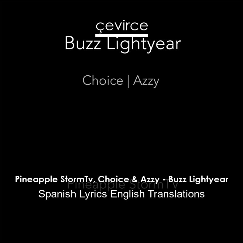 Pineapple StormTv, Choice & Azzy – Buzz Lightyear Spanish Lyrics English Translations