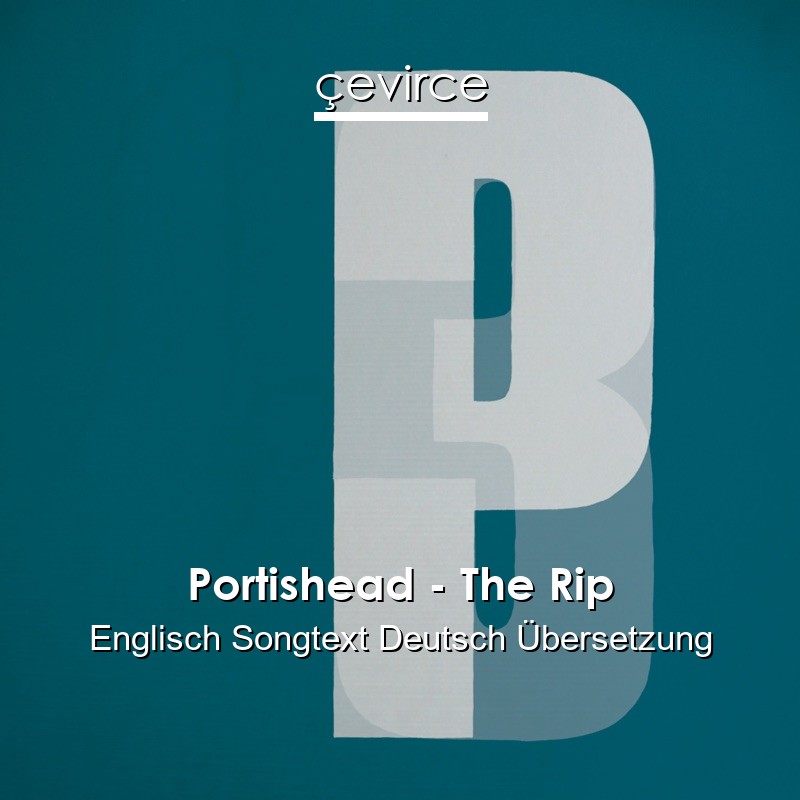 Portishead – The Rip Englisch Songtext Deutsch Übersetzung