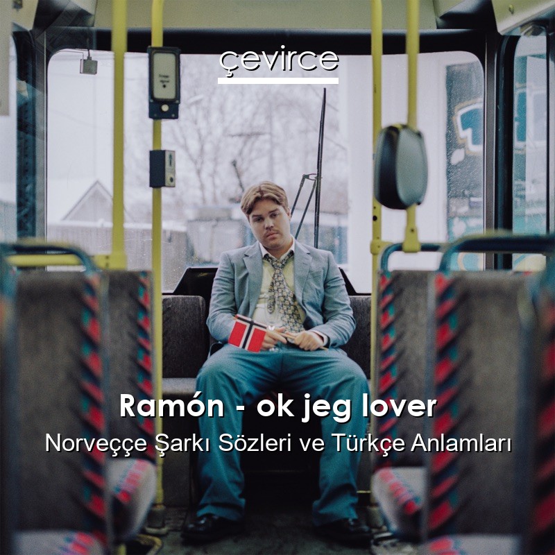 Ramón – ok jeg lover Norveççe Şarkı Sözleri Türkçe Anlamları