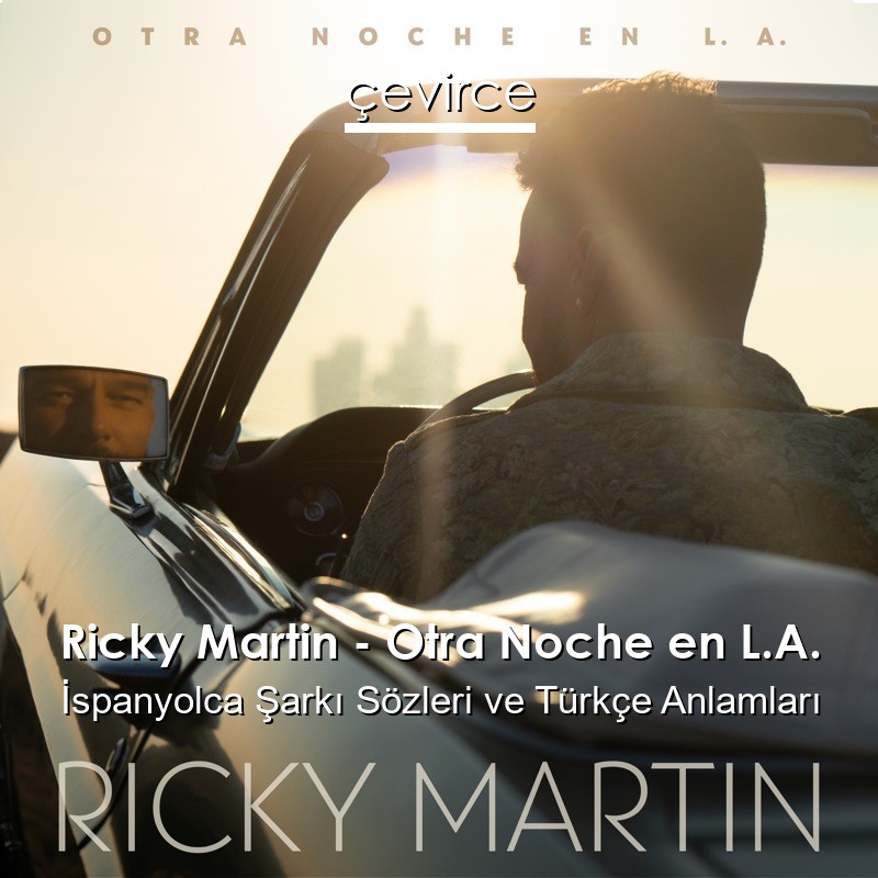 Ricky Martin – Otra Noche en L.A. İspanyolca Şarkı Sözleri Türkçe Anlamları