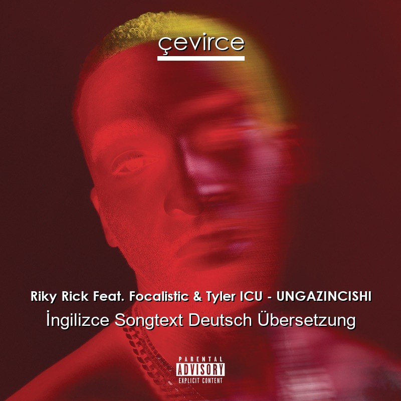 Riky Rick Feat. Focalistic & Tyler ICU – UNGAZINCISHI  Songtext Deutsch Übersetzung