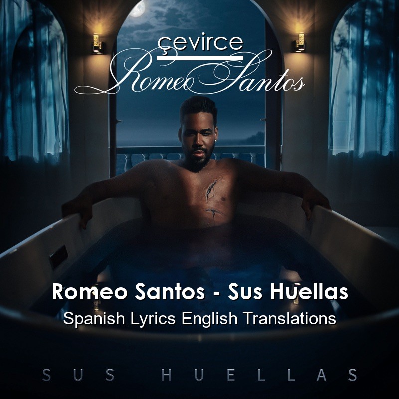 Romeo Santos – Sus Huellas Spanish Lyrics English Translations